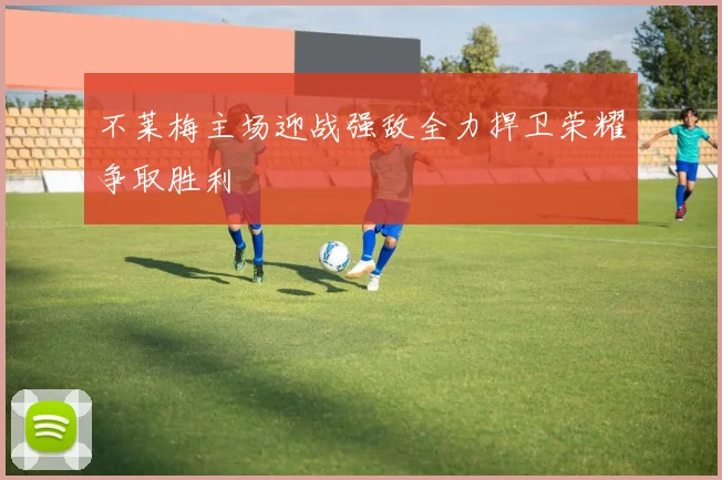 不莱梅主场迎战强敌全力捍卫荣耀争取胜利