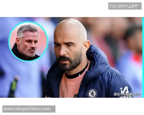 卡拉格评论马雷斯卡言论直指俱乐部高层下赛季执教前景堪忧